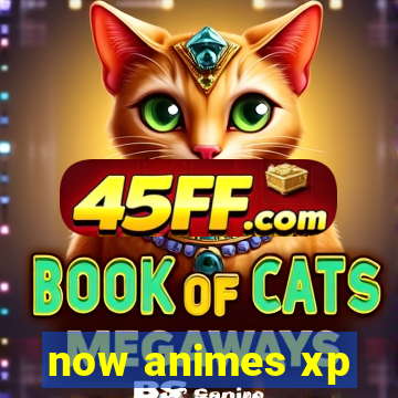 now animes xp